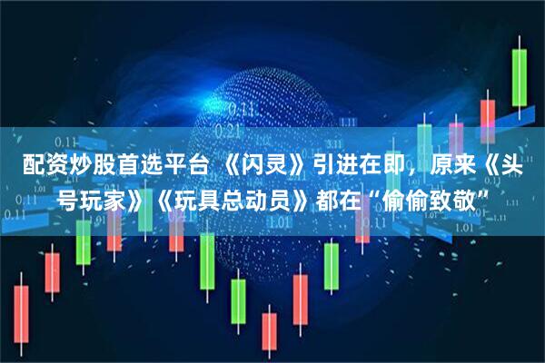 配资炒股首选平台 《闪灵》引进在即，原来《头号玩家》《玩具总动员》都在“偷偷致敬”
